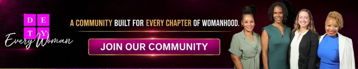 DETV Every Woman - A community built for every chapter of womanhood. Join our community.